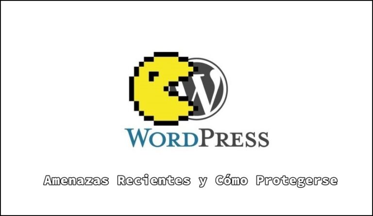 WordPress Amenazas Recientes y Cómo Protegerse